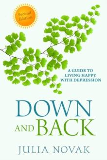 Down and Back : A Guide to Living Happy with Depression