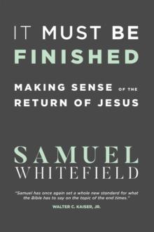 It Must Be Finished : Making Sense of the Return of Jesus