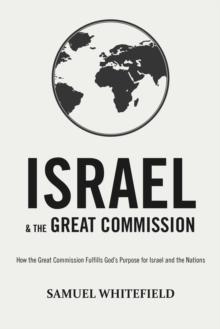 Israel and the Great Commission : How the Great Commission Fulfills God's Purpose for Israel and the Nations