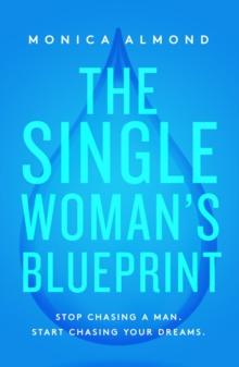 The Single Woman's Blueprint : Stop Chasing a Man. Start Chasing Your Dreams.