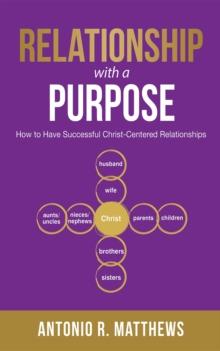 Relationship with a Purpose : How to Have Successful Christ-Centered Relationships