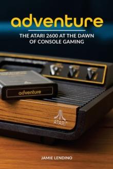 Adventure : The Atari 2600 at the Dawn of Console Gaming