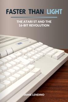 Faster Than Light : The Atari ST and the 16-Bit Revolution