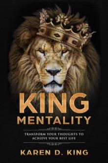 King Mentality : Transform Your Thougths to Achieve Your Best Life