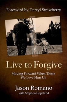 Live to Forgive : Moving Forward When Those We Love Hurt Us