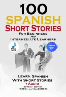 100 Spanish Short Stories for Beginners Learn Spanish with Stories Including Audio : Spanish Edition Foreign Language Bilingual Book 1