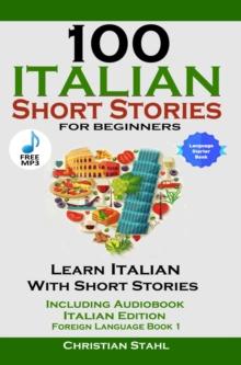 100 Italian Short Stories for Beginners Learn Italian with Stories with Audio : Italian Edition Foreign Language Bilingual Book 1