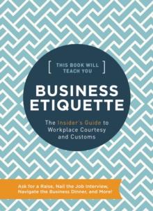 This Book Will Teach You Business Etiquette : The Insider's Guide to Workplace Courtesy and Customs