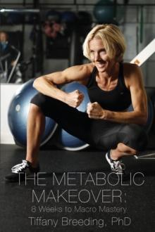 The Metabolic Makeover : 8 Weeks to Macro Mastery