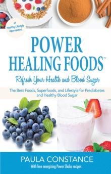 Power Healing Foods, Refresh Your Health and Blood Sugar : The Best Foods, Superfoods, and Lifestyle for Prediabetes ?and Healthy Blood Sugar (New Edition)