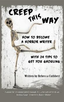 Creep This Way : How to Become a Horror Writer With 24 Tips to Get You Ghouling