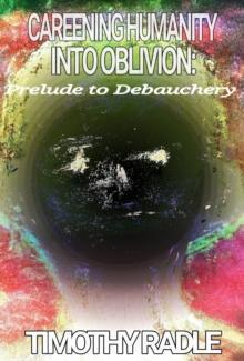 Careening Humanity Into Oblivion : Prelude to Debauchery