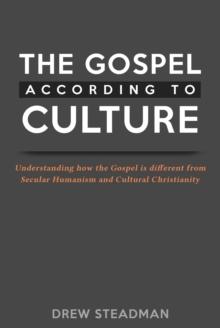 The Gospel According to Culture : Understanding how the Gospel is different from Secular Humanism and Cultural Christianity