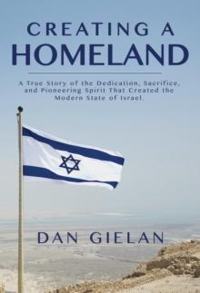 Creating a  Homeland : A True Story of the Dedication,Sacrifice, And Pioneering Spirit That  Created the Modern State of Israel