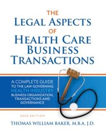 Legal Aspects of Health Care Business Transactions : A Complete Guide to the Law Governing the Business of Health Industry Business Organization, Financing, Transactions, and Governance