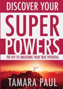 Discover Your Superpowers : The Key to Unlocking Your True Potential