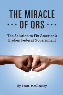 THE MIRACLE OF QRS : The Solution to Fix America's Broken Federal Government