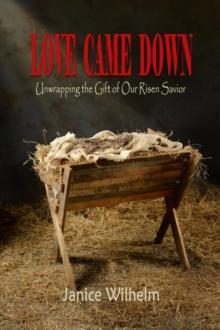 Love Came Down : Unwrapping the Gift of Our Risen Savior