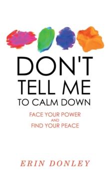 Don't Tell Me to Calm Down : Face Your Power and Find Your Peace