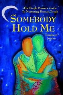 Somebody Hold Me : The Single Person's Guide to Nurturing Human Touch