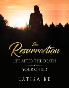 The Resurrection : Life After the Death of Your Child