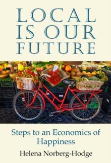 Local Is Our Future : Steps to an Economics of Happiness