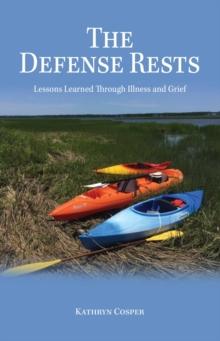 The Defense Rests : Lessons Learned Through Illness and Grief