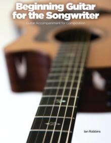 Beginning Guitar for the Songwriter : Guitar Accompaniment for Composition