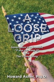 A Loose Grip : Governance in a Republic - "If you can keep it" - and The Trump Thing