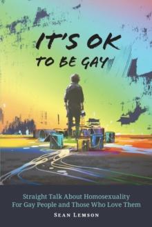 It's OK to Be Gay : Straight Talk About Homosexuality for Gay People and Those Who Love Them