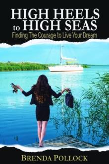 HIGH HEELS to HIGH SEAS : Finding The Courage to Live Your Dream