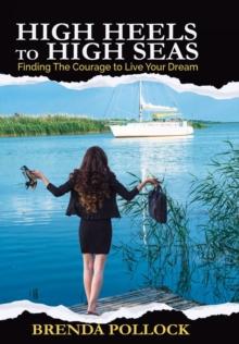 High Heels to High Seas : Finding the Courage to Live Your Dream