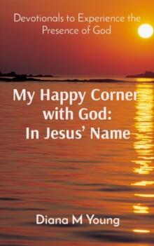 My Happy Corner  with God: In Jesus' Name: In Jesus' Name : Devotionals to Experience the Presence of God