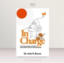 In Charge : The Energy Management Guide for Badass Women Who are Tired of Being Tired