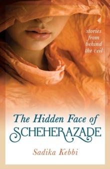 The Hidden Face of Scheherazade : Stories from Behind the Veil