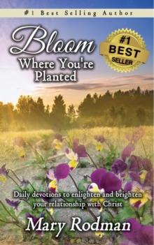 Bloom Where You're Planted: Daily Devotions to Enlighten and Brighten Your Relationship with Christ