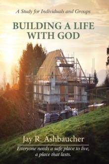 BUILDING A LIFE WITH GOD : A Study for Individuals and Groups