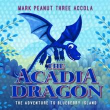 The Acadia Dragon : The adventure to Blueberry Island