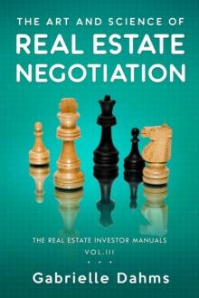 The Art And Science Of Real Estate Negotiation : Skills, Strategies, Tactics