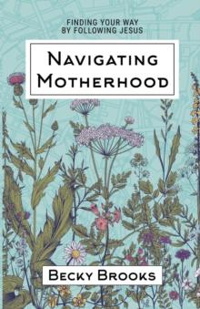 Navigating Motherhood : Finding Your Way by Following Jesus