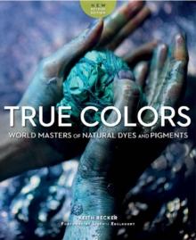 True Colours : World Masters of Natural Dyes and Pigments