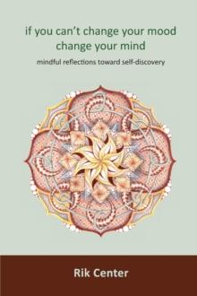 if  you can't change your mood, change your mind : mindful reflections toward self-discovery