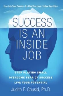 Success Is An Inside Job : Overcome Fear of Success - Live Your Potential