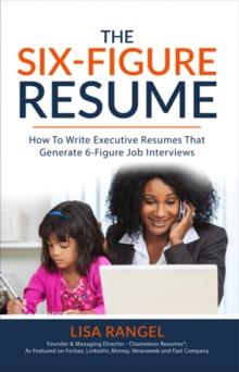 The 6-Figure Resume : How to Write Executive Resumes that Generate 6-Figure Interviews