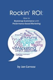 Rockin' ROI : How to Bootstrap Ecommerce with Performance-based Marketing