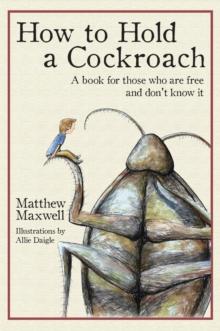 How to Hold a Cockroach : A book for those who are free and don't know it