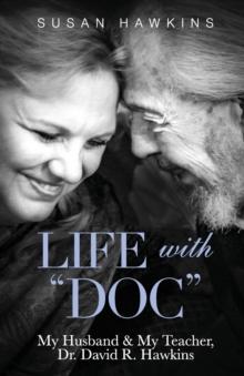 Life with "Doc" : My Husband & My Teacher, Dr. David R. Hawkins