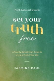 Set Your Truth Free : A TwentySomethings Guide to Living a Truth-Filled Life