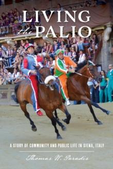 Living the Palio : A Story of Community and Public Life in Siena, Italy