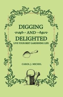 Digging and Delighted : Live Your Best Gardening Life